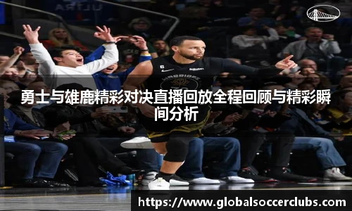 勇士与雄鹿精彩对决直播回放全程回顾与精彩瞬间分析